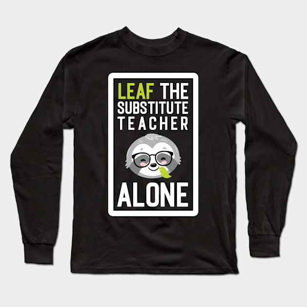 Funny Substitute Teacher Pun - Leaf me Alone - Gifts for Substitute Teachers Long Sleeve T-Shirt by BetterManufaktur